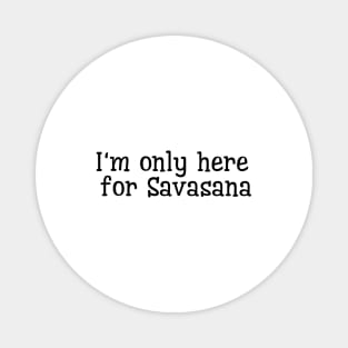 I'm Only Here For Savasana Magnet
